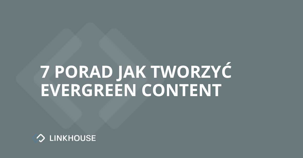 Evergreen content: 7 porad jak go tworzyć