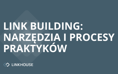 Link building – narzędzia i procesy praktyków — część 2.
