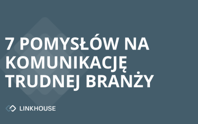 Można? Można! 7 pomysłów na komunikację trudnej branży