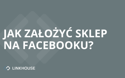 Jak założyć sklep na Facebooku? Aktualna instrukcja krok po kroku