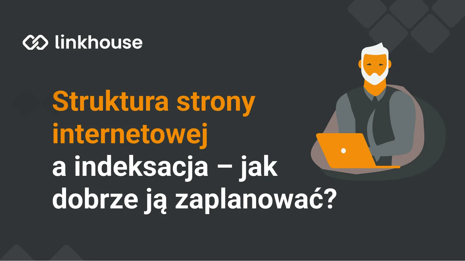 Struktura strony internetowej a indeksacja – jak dobrze ją zaplanować?