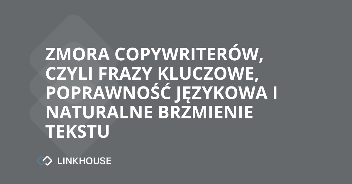 Zmora copywriterów, czyli frazy kluczowe, poprawność językowa i naturalne brzmienie tekstu