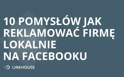 10 pomysłów jak reklamować firmę lokalnie wykorzystując Facebooka