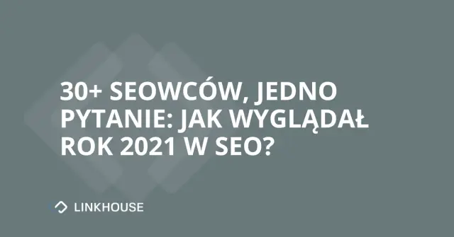 30+ seowców, jedno pytanie: jak wyglądał rok 2021 w SEO?