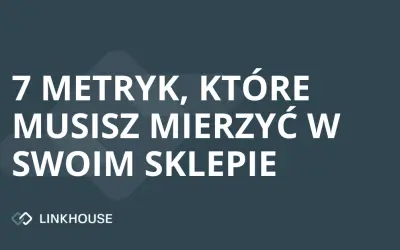 7 metryk, które musisz mierzyć w swoim sklepie internetowym