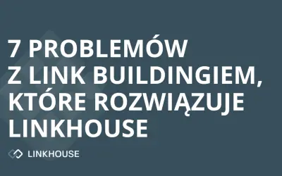7 problemów z link buildingiem, które rozwiązuje Linkhouse