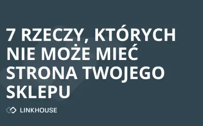 7 rzeczy, których nie może mieć strona Twojego sklepu