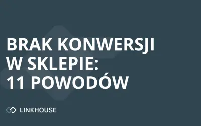 Brak konwersji w sklepie internetowym: 11 przyczyn