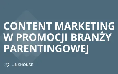 Branża parentingowa: z jakich technik marketingu i content marketingu korzysta?