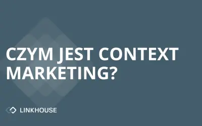Czym jest context marketing – najważniejsze informacje, które powinieneś znać