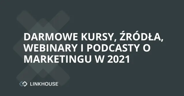 Darmowe kursy, źródła, webinary i podcasty o marketingu w 2021