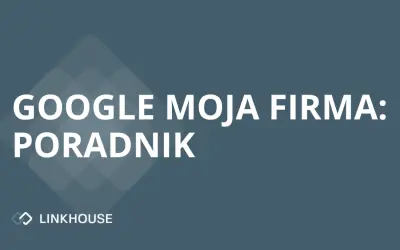 Google Moja Firma — kompleksowy poradnik