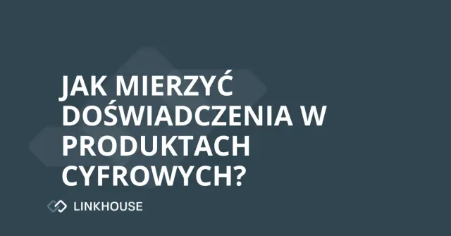 Jak mierzyć doświadczenia w produktach cyfrowych?