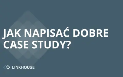 Kompleksowy przewodnik jak napisać dobre case study