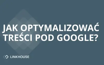 Jak optymalizować treści pod Google?