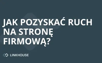 Jak pozyskać ruch na stronę firmową? Kompletny przewodnik