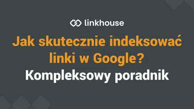 Jak skutecznie indeksować linki w Google? Kompleksowy poradnik