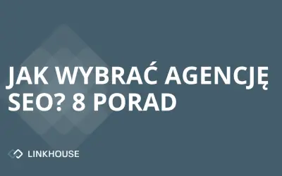 Jak wybrać agencję SEO – 8 przydatnych porad