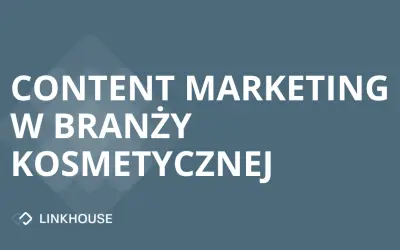 Branża kosmetyczna: z jakich technik marketingu i content marketingu korzysta?