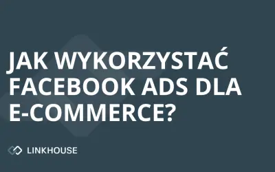 Jak wykorzystać Facebook Ads dla e-commerce?