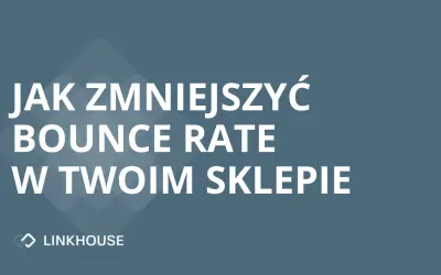 Jak zmniejszyć bounce rate w Twoim sklepie