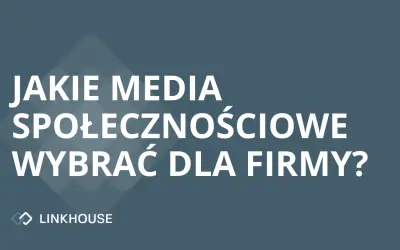 Jakie media społecznościowe wybrać dla firmy?