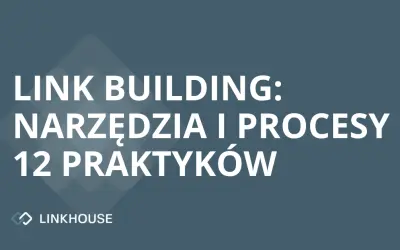 Link building — narzędzia i procesy wykorzystywane przez 12 praktyków