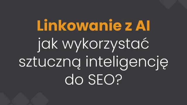 Linkowanie z AI — jak wykorzystać sztuczną inteligencję do SEO?