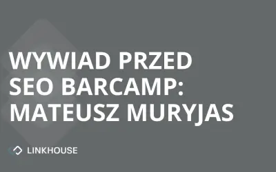 Mateusz Muryjas — wywiad przed SEO Barcamp