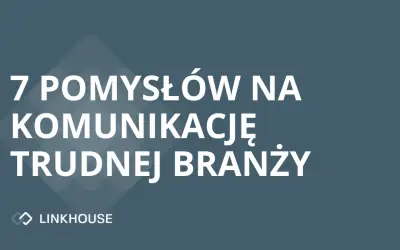 Można? Można! 7 pomysłów na komunikację trudnej branży