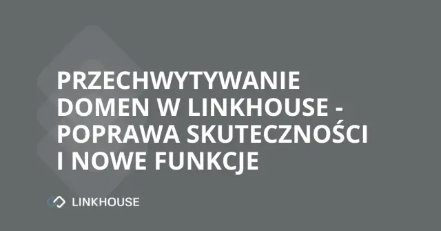 Przechwytywanie domen w Linkhouse — poprawa skuteczności i nowe funkcje