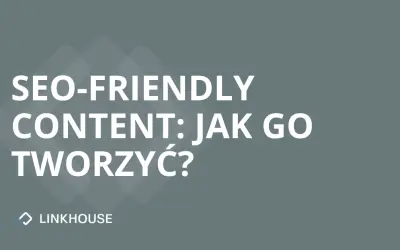SEO-friendly content: jak go tworzyć?