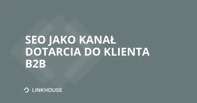 SEO jako kanał dotarcia do klienta B2B