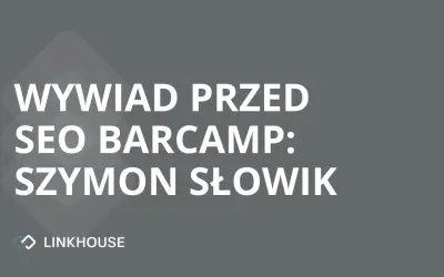 Szymon Słowik — wywiad przed SEO Barcamp w Katowicach
