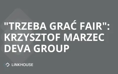 „Trzeba grać fair”: wywiad z Krzysztofem Marcem (Deva Group)