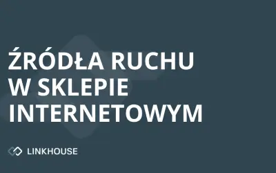 Źródła ruchu w sklepie internetowym – pozyskaj ruch na 17 sposobów